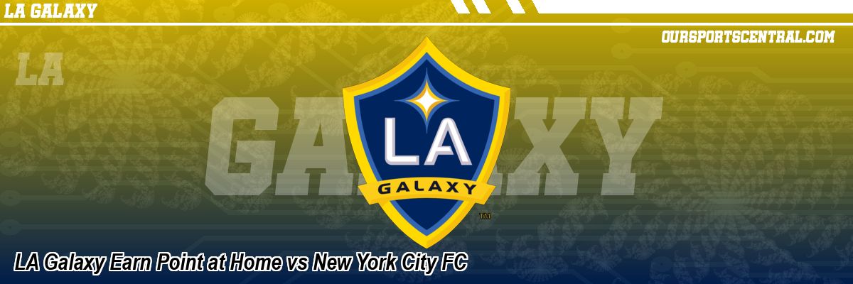 LA Galaxy Earn Point at Home vs New York City FC