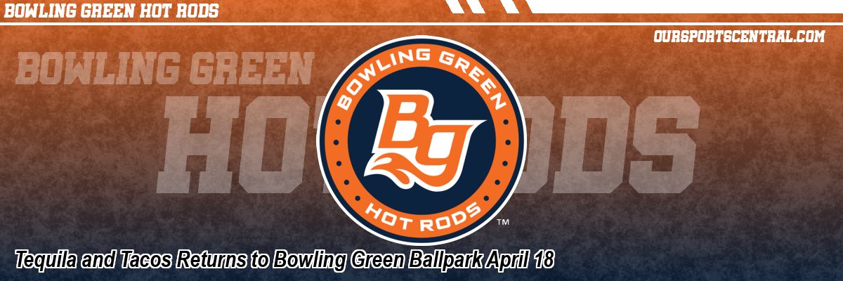 Tequila and Tacos Returns to Bowling Green Ballpark April 18