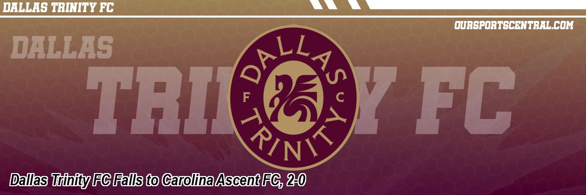 Dallas Trinity FC Falls to Carolina Ascent FC, 2-0