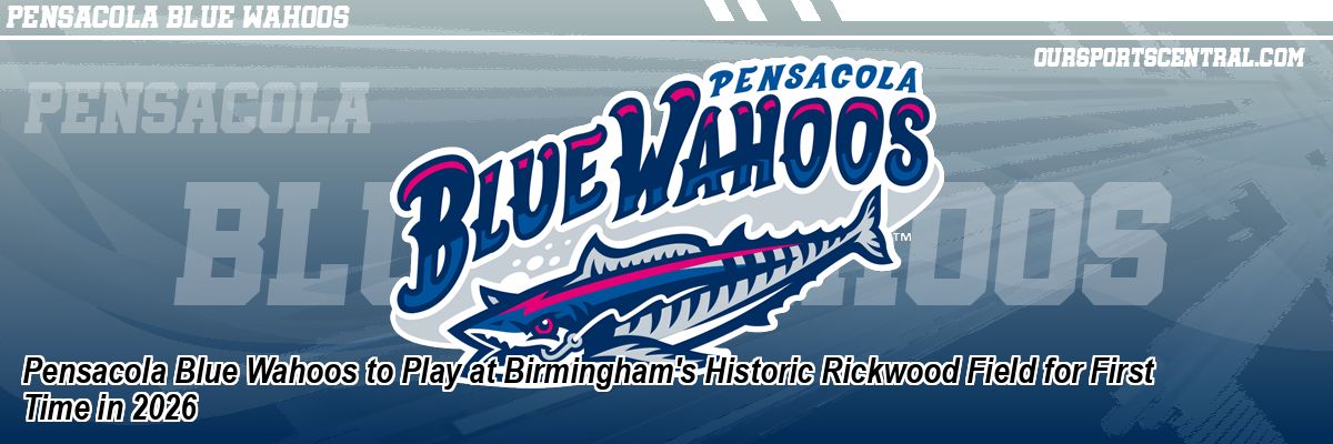Pensacola Blue Wahoos to Play at Birmingham's Historic Rickwood Field for First Time in 2026
