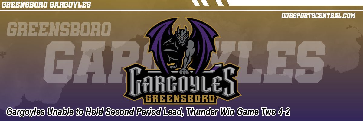 Gargoyles Unable to Hold Second Period Lead, Thunder Win Game Two 4-2