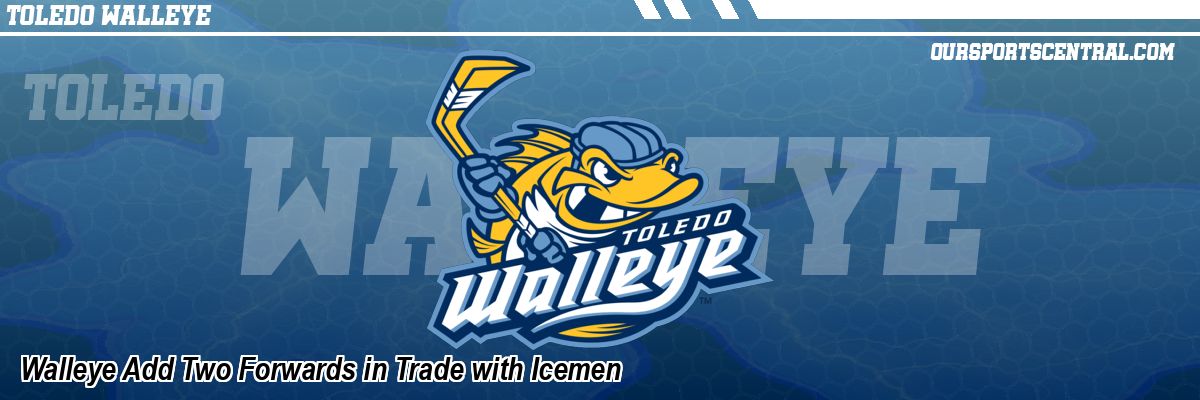 Walleye Add Two Forwards in Trade with Icemen