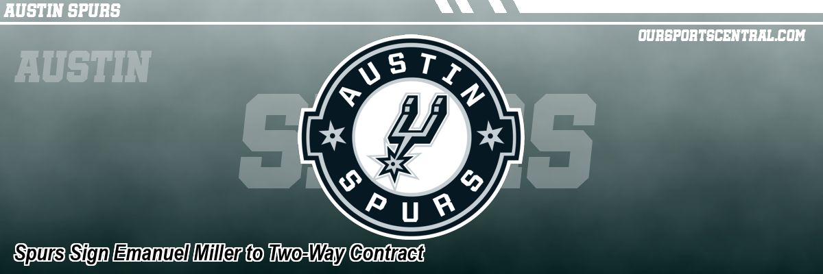 Spurs Sign Emanuel Miller to Two-Way Contract
