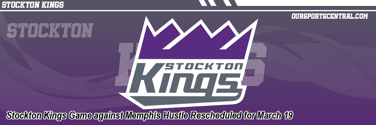 Stockton Kings Game against Memphis Hustle Rescheduled for March 19