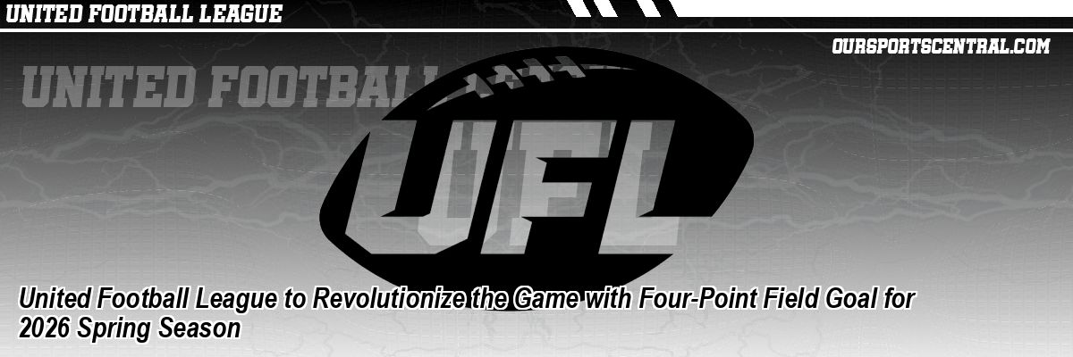 United Football League to Revolutionize the Game with Four-Point Field Goal for 2026 Spring Season