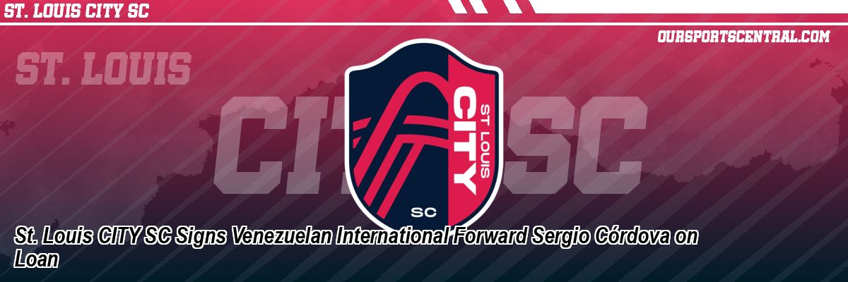 St. Louis CITY SC Signs Venezuelan International Forward Sergio Córdova on Loan