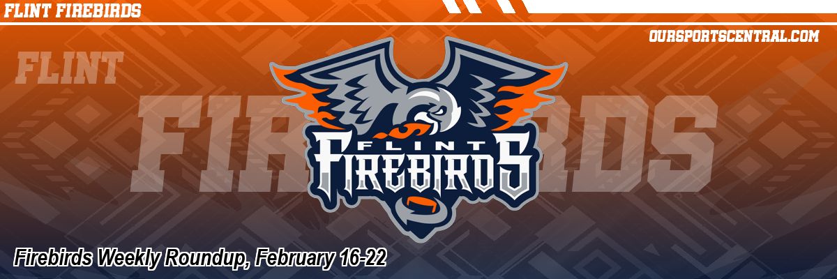 Firebirds Weekly Roundup, February 16-22