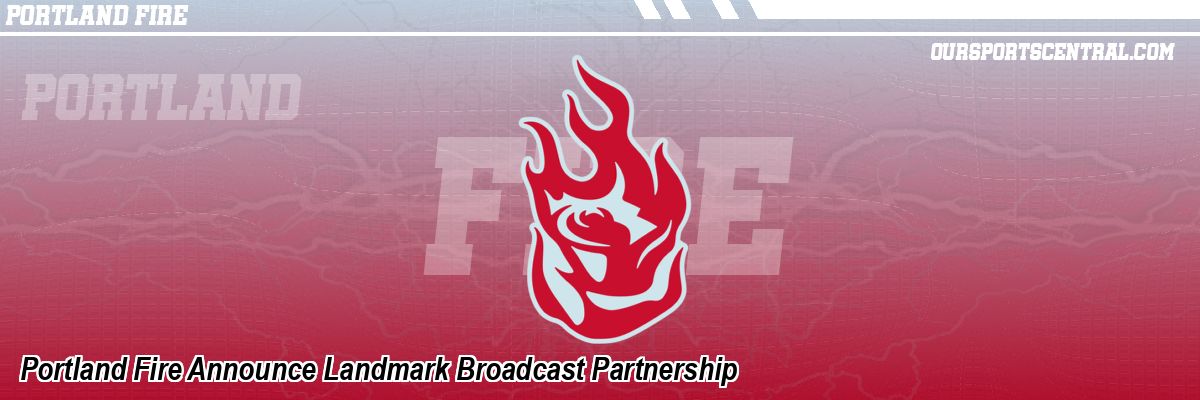 Portland Fire Announce Landmark Broadcast Partnership