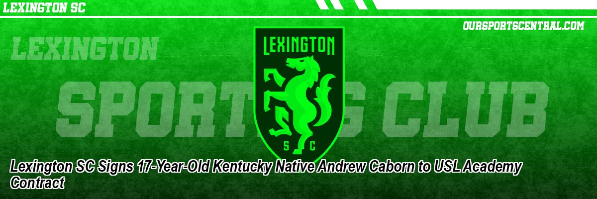 Lexington SC Signs 17-Year-Old Kentucky Native Andrew Caborn to USL Academy Contract