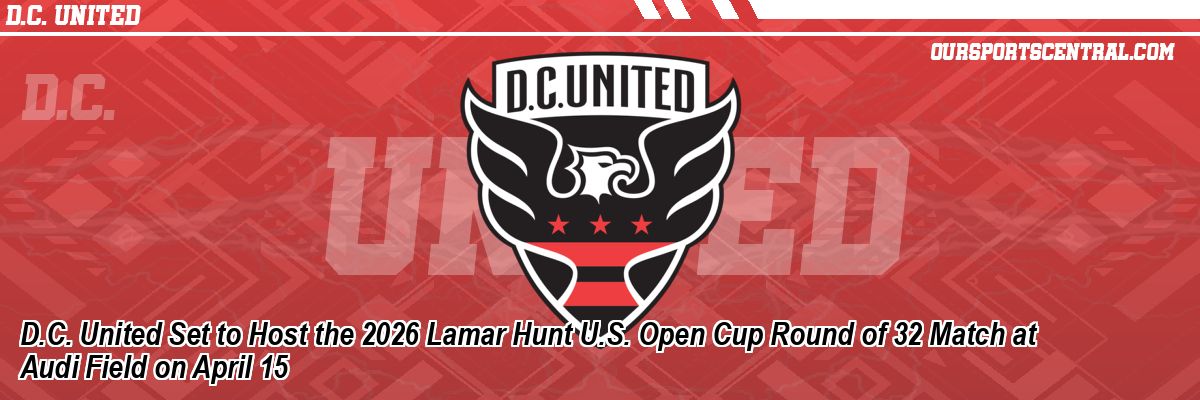 D.C. United Set to Host the 2026 Lamar Hunt U.S. Open Cup Round of 32 Match at Audi Field on April 15