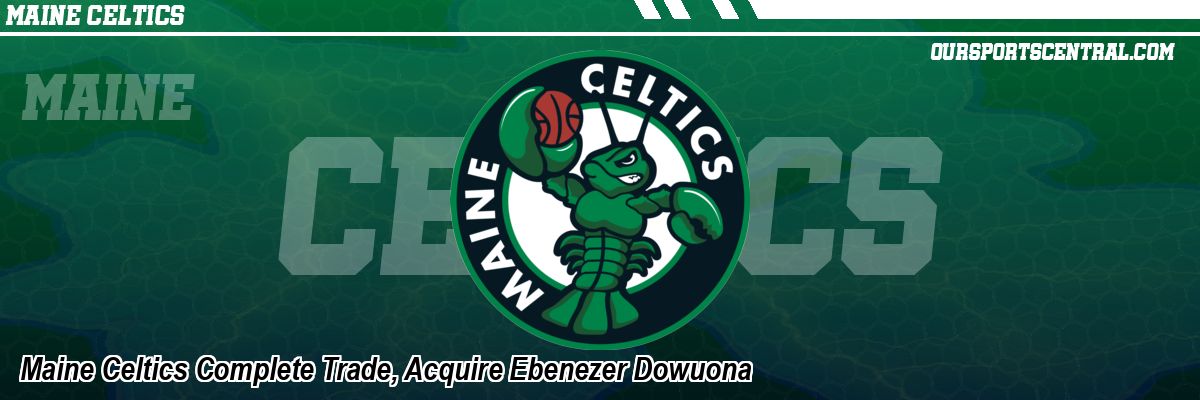 Maine Celtics Complete Trade, Acquire Ebenezer Dowuona