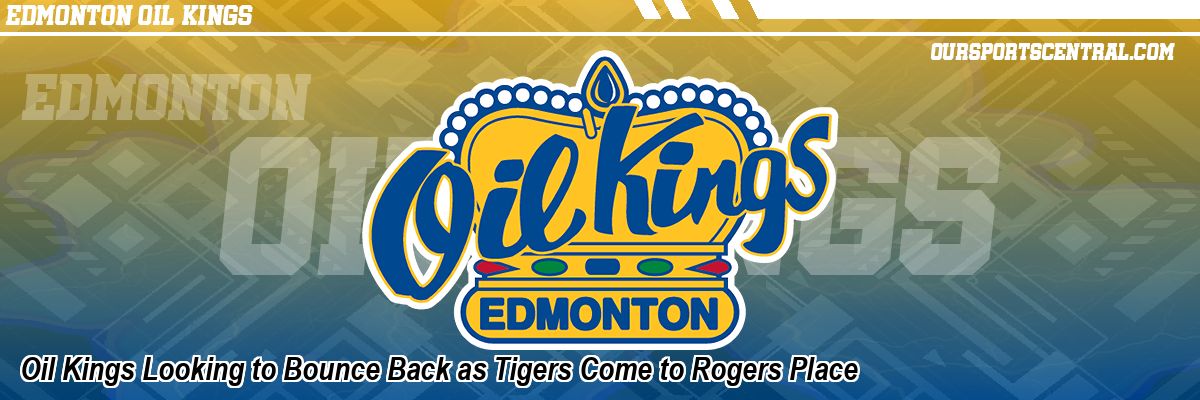 Oil Kings Looking to Bounce Back as Tigers Come to Rogers Place