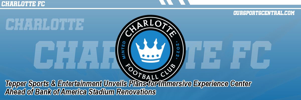 Tepper Sports & Entertainment Unveils Plans for Immersive Experience Center Ahead of Bank of America Stadium Renovations