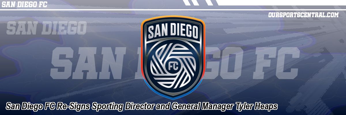 San Diego FC Re-Signs Sporting Director and General Manager Tyler Heaps