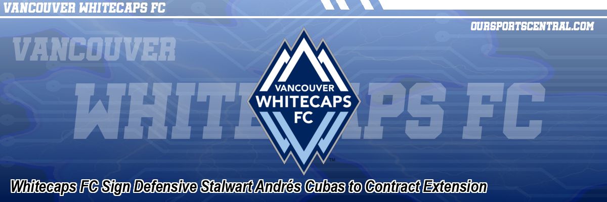 Whitecaps FC Sign Defensive Stalwart Andrés Cubas to Contract Extension