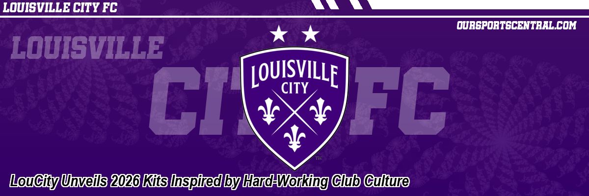 LouCity Unveils 2026 Kits Inspired by Hard-Working Club Culture
