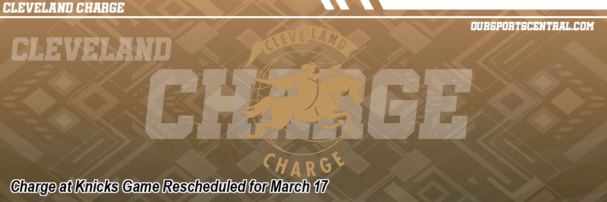Charge at Knicks Game Rescheduled for March 17