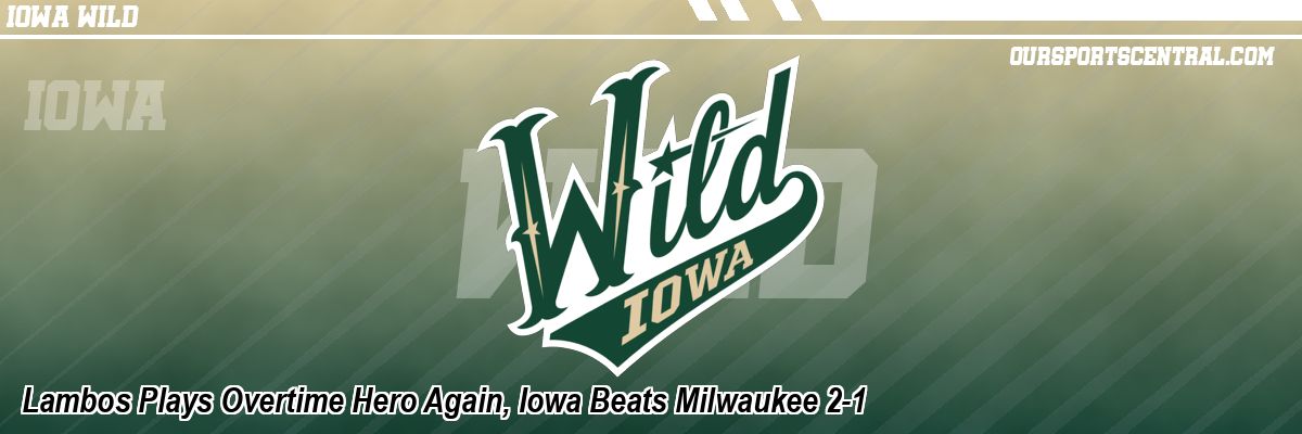 Lambos Plays Overtime Hero Again, Iowa Beats Milwaukee 2-1