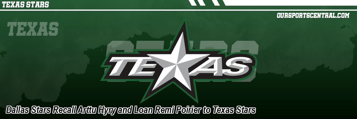 Dallas Stars Recall Arttu Hyry and Loan Remi Poirier to Texas Stars