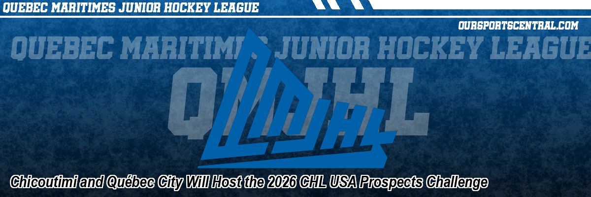 Chicoutimi and Québec City Will Host the 2026 CHL USA Prospects Challenge