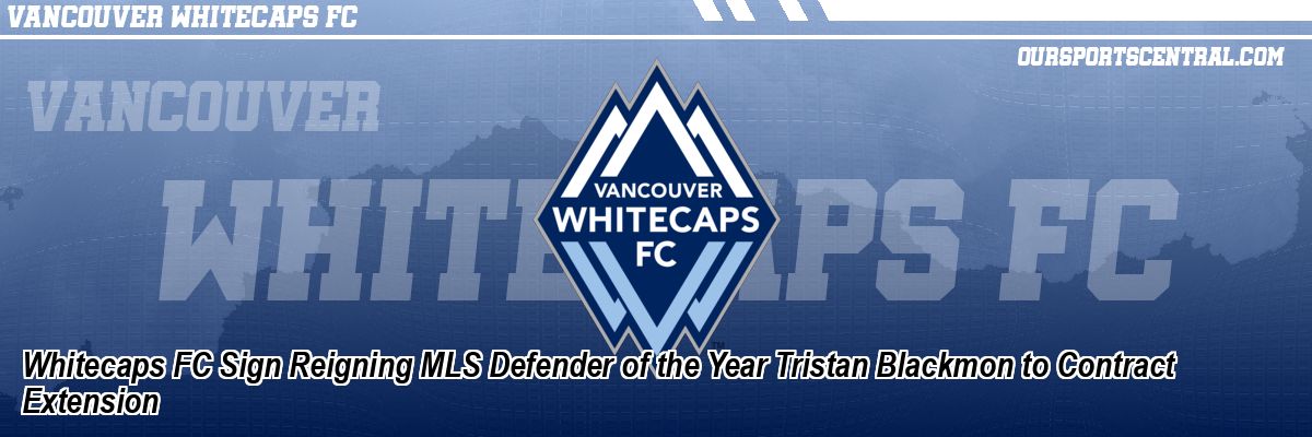 Whitecaps FC Sign Reigning MLS Defender of the Year Tristan Blackmon to Contract Extension