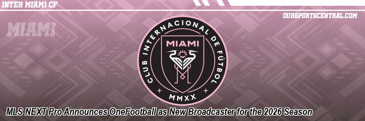 MLS NEXT Pro Announces OneFootball as New Broadcaster for the 2026 Season