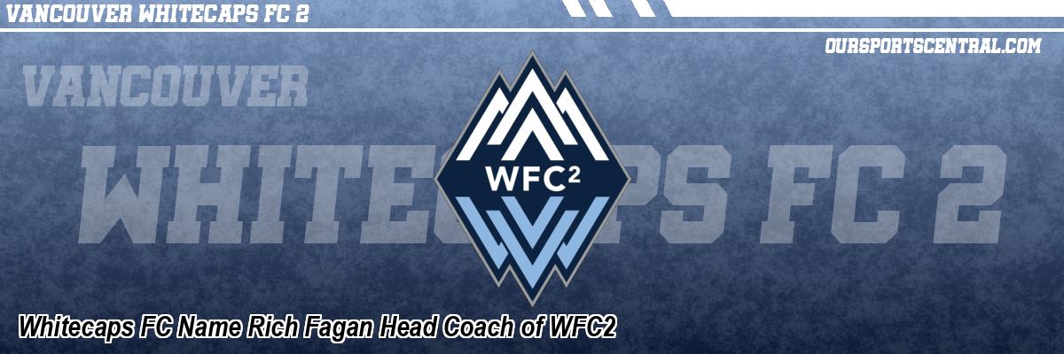 Whitecaps FC Name Rich Fagan Head Coach of WFC2