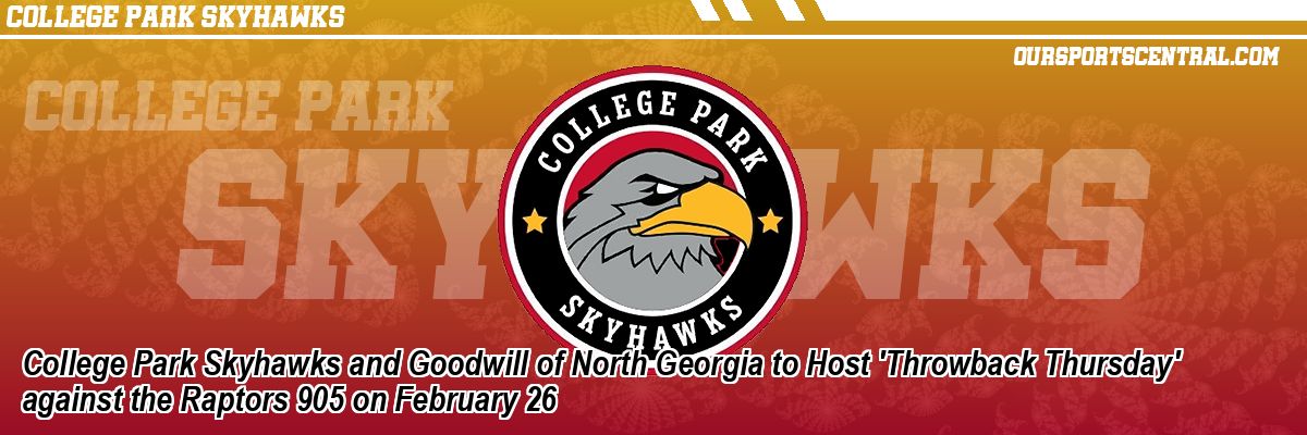 College Park Skyhawks and Goodwill of North Georgia to Host 'Throwback Thursday' against the Raptors 905 on February 26