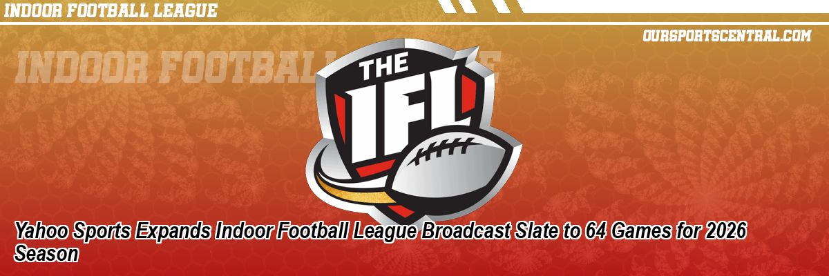 Yahoo Sports Expands Indoor Football League Broadcast Slate to 64 Games for 2026 Season