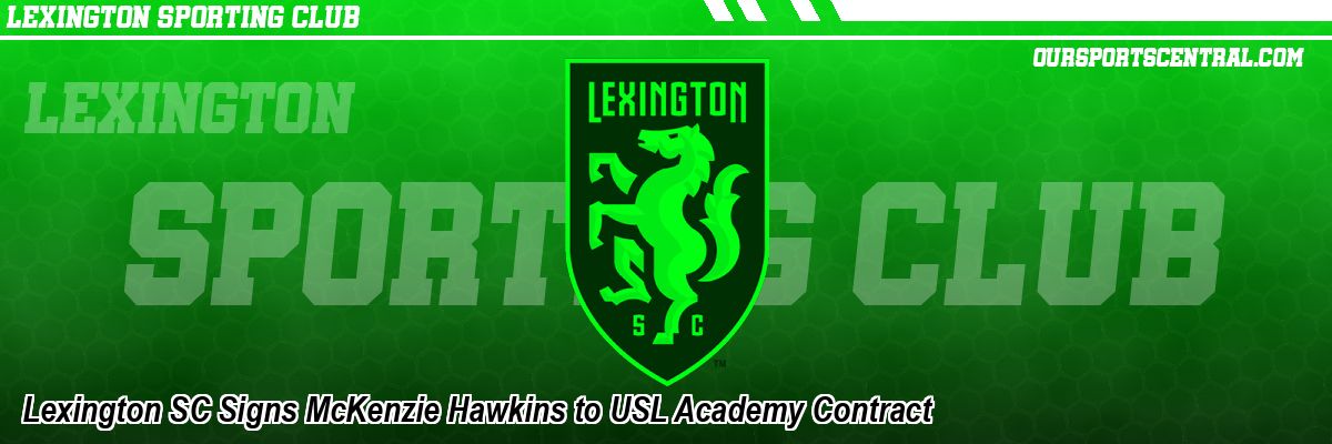 Lexington SC Signs McKenzie Hawkins to USL Academy Contract