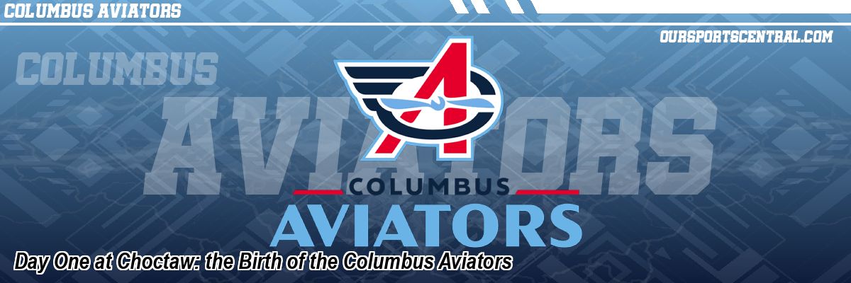 Day One at Choctaw: the Birth of the Columbus Aviators