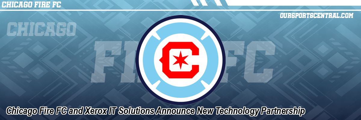 Chicago Fire FC and Xerox IT Solutions Announce New Technology Partnership