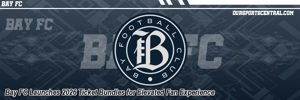 Bay FC Launches 2026 Ticket Bundles for Elevated Fan Experience