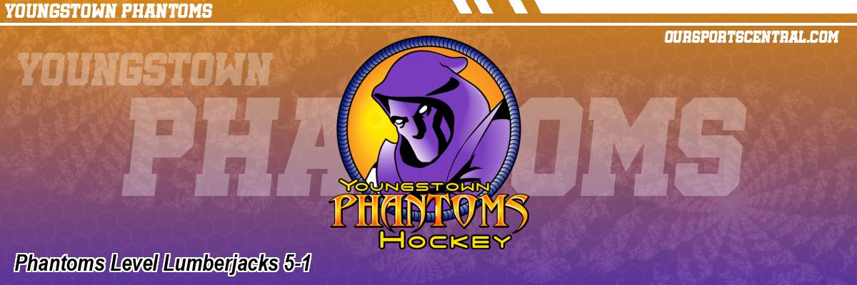 Phantoms Level Lumberjacks 5-1