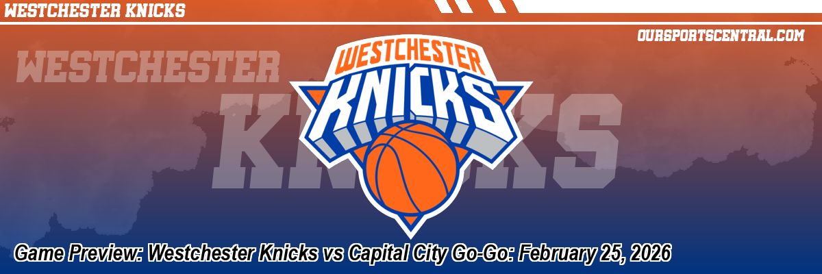 Game Preview: Westchester Knicks vs Capital City Go-Go: February 25, 2026