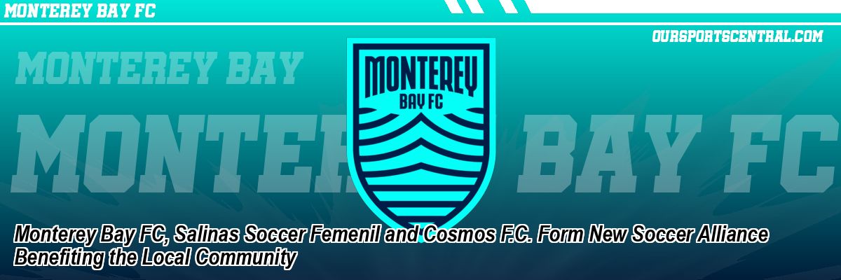 Monterey Bay FC, Salinas Soccer Femenil and Cosmos F.C. Form New Soccer Alliance Benefiting the Local Community