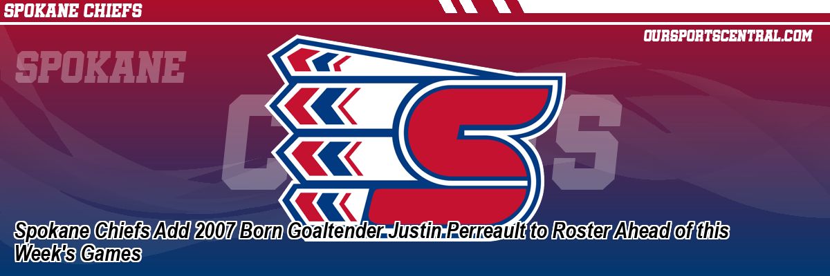 Spokane Chiefs Add 2007 Born Goaltender Justin Perreault to Roster Ahead of this Week's Games