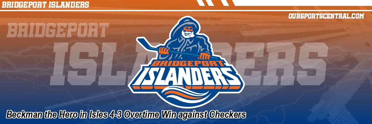 Beckman the Hero in Isles 4-3 Overtime Win against Checkers