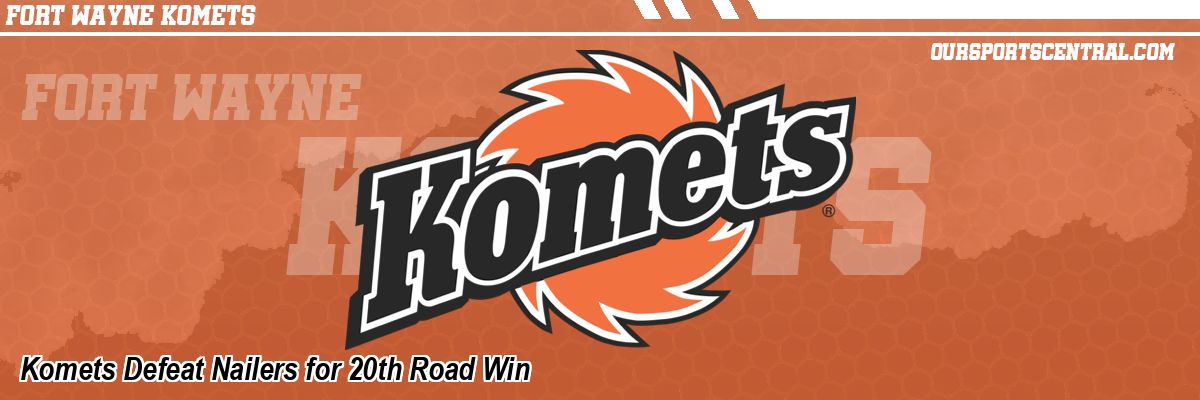 Komets Defeat Nailers for 20th Road Win