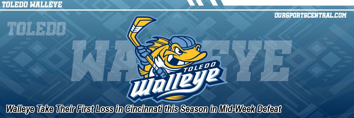 Walleye Take Their First Loss in Cincinnati this Season in Mid-Week Defeat