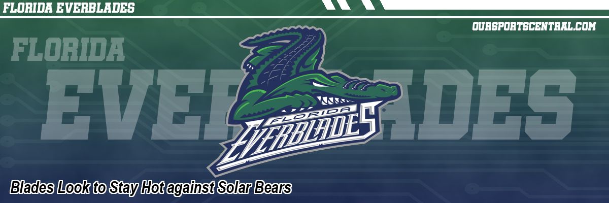Blades Look to Stay Hot against Solar Bears