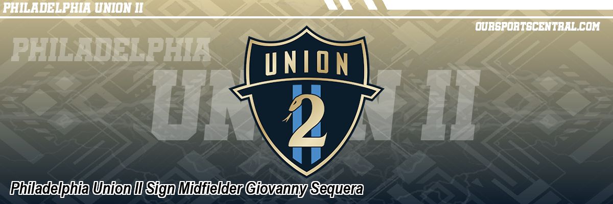 Philadelphia Union II Sign Midfielder Giovanny Sequera