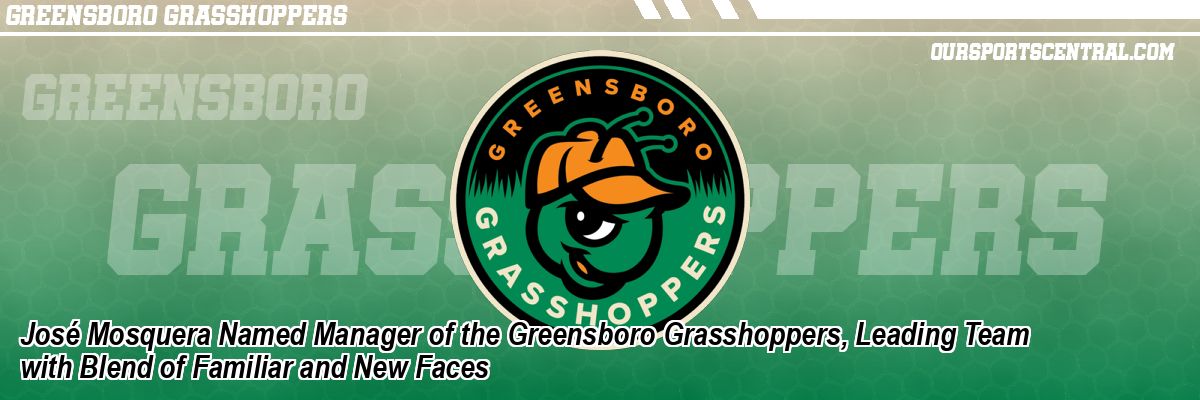 José Mosquera Named Manager of the Greensboro Grasshoppers, Leading Team with Blend of Familiar and New Faces