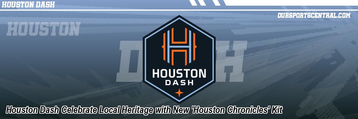 Houston Dash Celebrate Local Heritage with New 'Houston Chronicles' Kit
