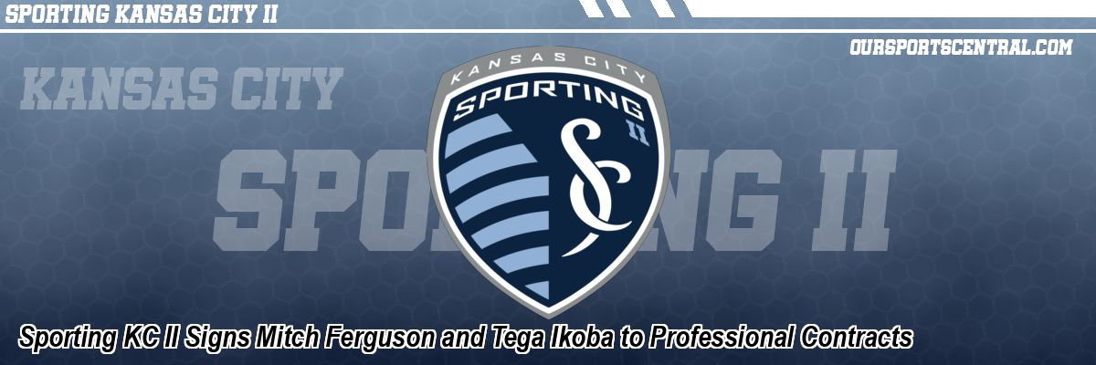 Sporting KC II Signs Mitch Ferguson and Tega Ikoba to Professional Contracts