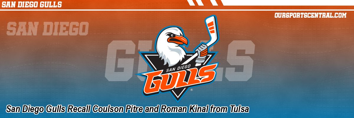 San Diego Gulls Recall Coulson Pitre and Roman Kinal from Tulsa
