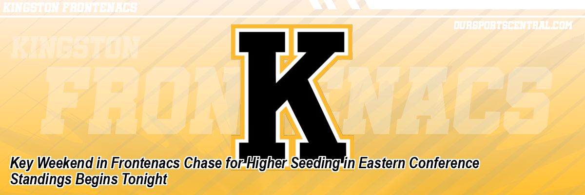 Key Weekend in Frontenacs Chase for Higher Seeding in Eastern Conference Standings Begins Tonight