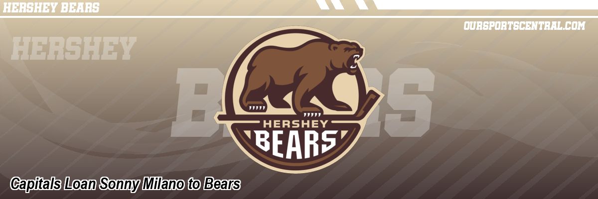 Capitals Loan Sonny Milano to Bears