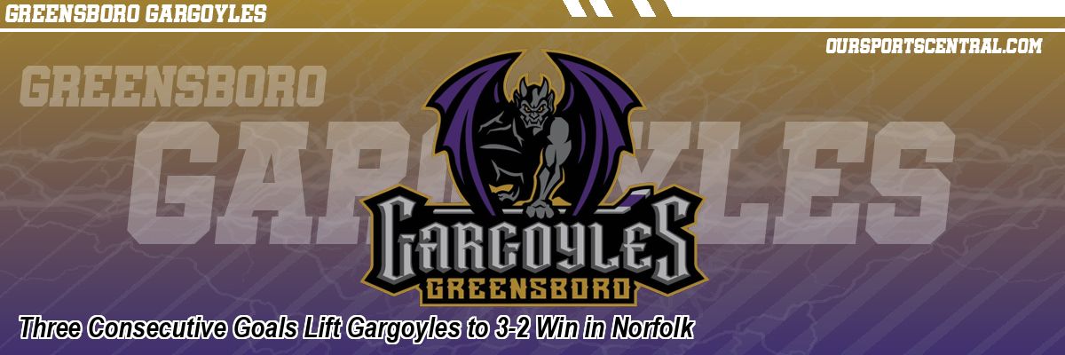 Three Consecutive Goals Lift Gargoyles to 3-2 Win in Norfolk