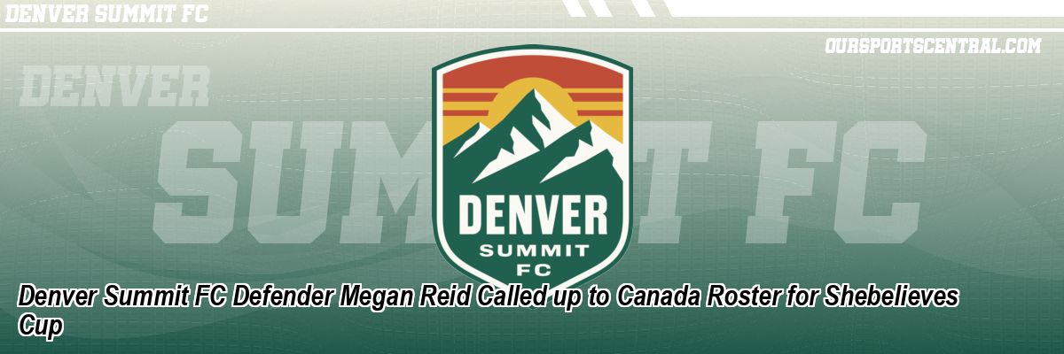 Denver Summit FC Defender Megan Reid Called up to Canada Roster for Shebelieves Cup